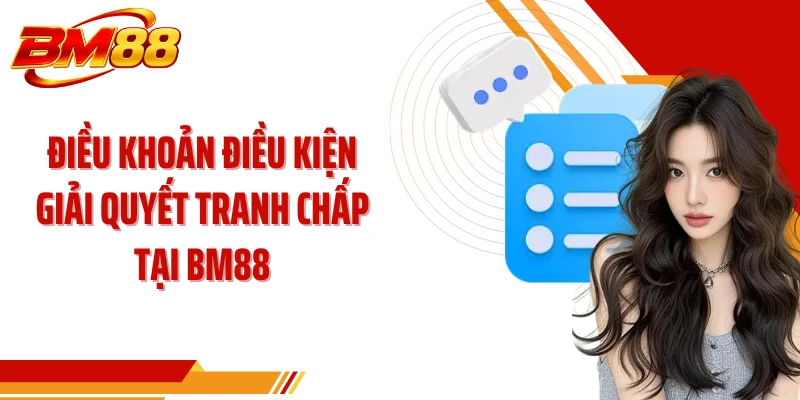 Điều khoản điều kiện giải quyết tranh chấp tại BM88