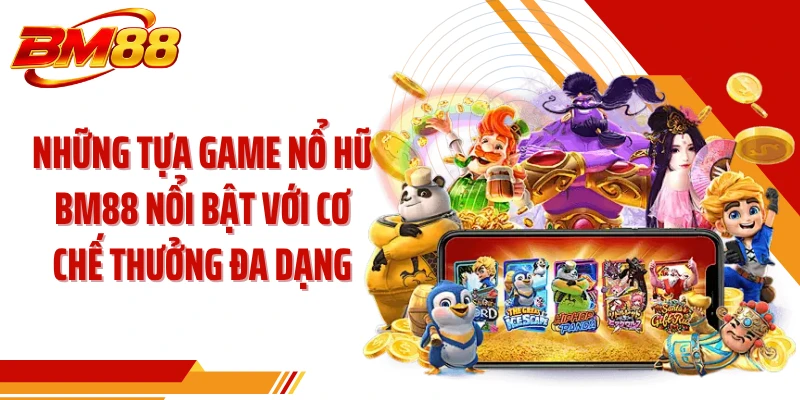 Những tựa game nổ hũ BM88 nổi bật với cơ chế thưởng đa dạng