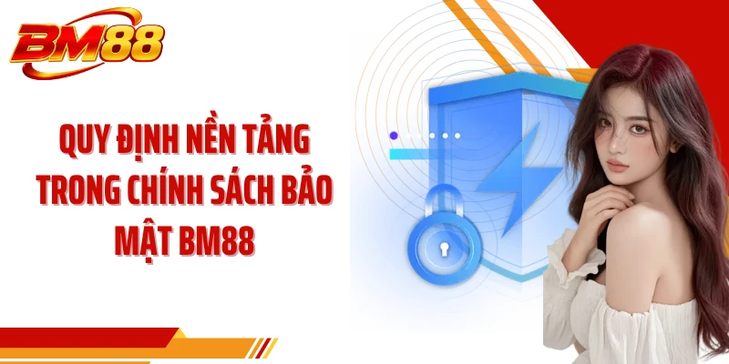 Quy định nền tảng trong chính sách bảo mật BM88