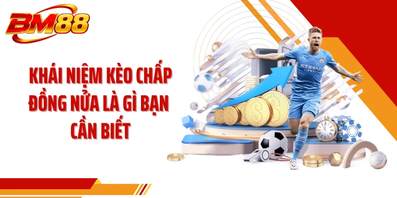 Khái niệm kèo chấp đồng nửa là gì bạn cần biết
