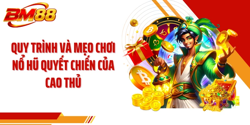 Quy trình và mẹo chơi nổ hũ quyết chiến của cao thủ